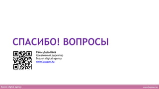 СПАСИБО! ВОПРОСЫ
   Раим Дадыбаев
   Креативный директор
   Buzzon digital agency
   www.buzzon.kz
 