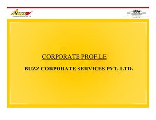 CORPORATE PROFILE
BUZZ CORPORATE SERVICES PVT. LTD.
 