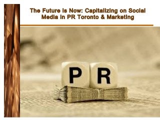 The Future is Now: Capitalizing on Social
Media in PR Toronto & Marketing
 