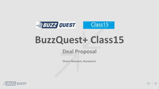 1
BuzzQuest+ Class15
Deal Proposal
Shaun Newsum, Buzzquest
 