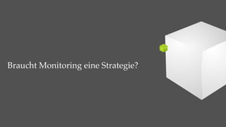 Braucht Monitoring eine Strategie?
 