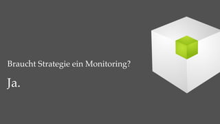 Braucht Strategie ein Monitoring?

Ja.
 