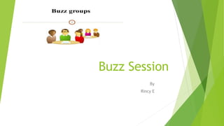 Buzz Session
By
Rincy E
 