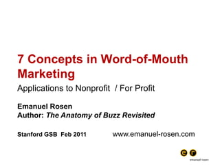 7 Concepts in Word-of-Mouth Marketing Applications to Nonprofit  / For Profit Emanuel Rosen Author: The Anatomy of Buzz Revisited Stanford GSB  Feb 2011www.emanuel-rosen.com 