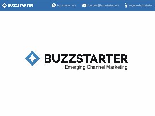 buzzstarter.com

founders@buzzstarter.com

Emerging Channel Marketing

angel.co/buzzstarter

 