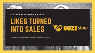 LIKES TURNED
INTO SALES
SOCIAL ENGAGEMENT & REACH
YOUR WOM, MICROINFLUENCERS & MORE AGENCY
 