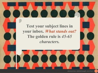 Test your subject lines in
your inbox. What stands out?
The golden rule is 45-65
characters.
@KelseyLibert, @RyMcGonagill,...