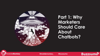 #learningWithI
Part 1: Why
Marketers
Should Care
About
Chatbots?
@mobilemonkey_ @buzzsumo
 