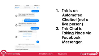 1. This is an
Automated
Chatbot (not a
live person)
2. This Chat is
Taking Place via
Facebook
Messenger.
@mobilemonkey_ @buzzsumo
 
