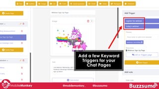 Add a few Keyword
Triggers for your
Chat Pages
@mobilemonkey_ @buzzsumo
 