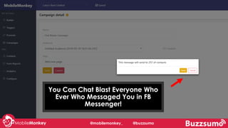 #learningWithI
You Can Chat Blast Everyone Who
Ever Who Messaged You in FB
Messenger!
@mobilemonkey_ @buzzsumo
 