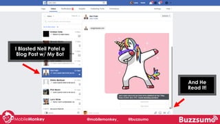 I Blasted Neil Patel a
Blog Post w/ My Bot
And He
Read It!
@mobilemonkey_ @buzzsumo
 