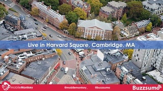Live in Harvard Square, Cambridge, MA
@mobilemonkey_ @buzzsumo
 