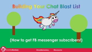 (How to get FB messenger subscribers!)
@mobilemonkey_ @buzzsumo
 