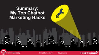 #learningWithI
Summary:
My Top Chatbot
Marketing Hacks
@mobilemonkey_ @buzzsumo
 