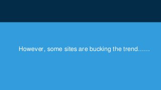 However, some sites are bucking the trend……
 