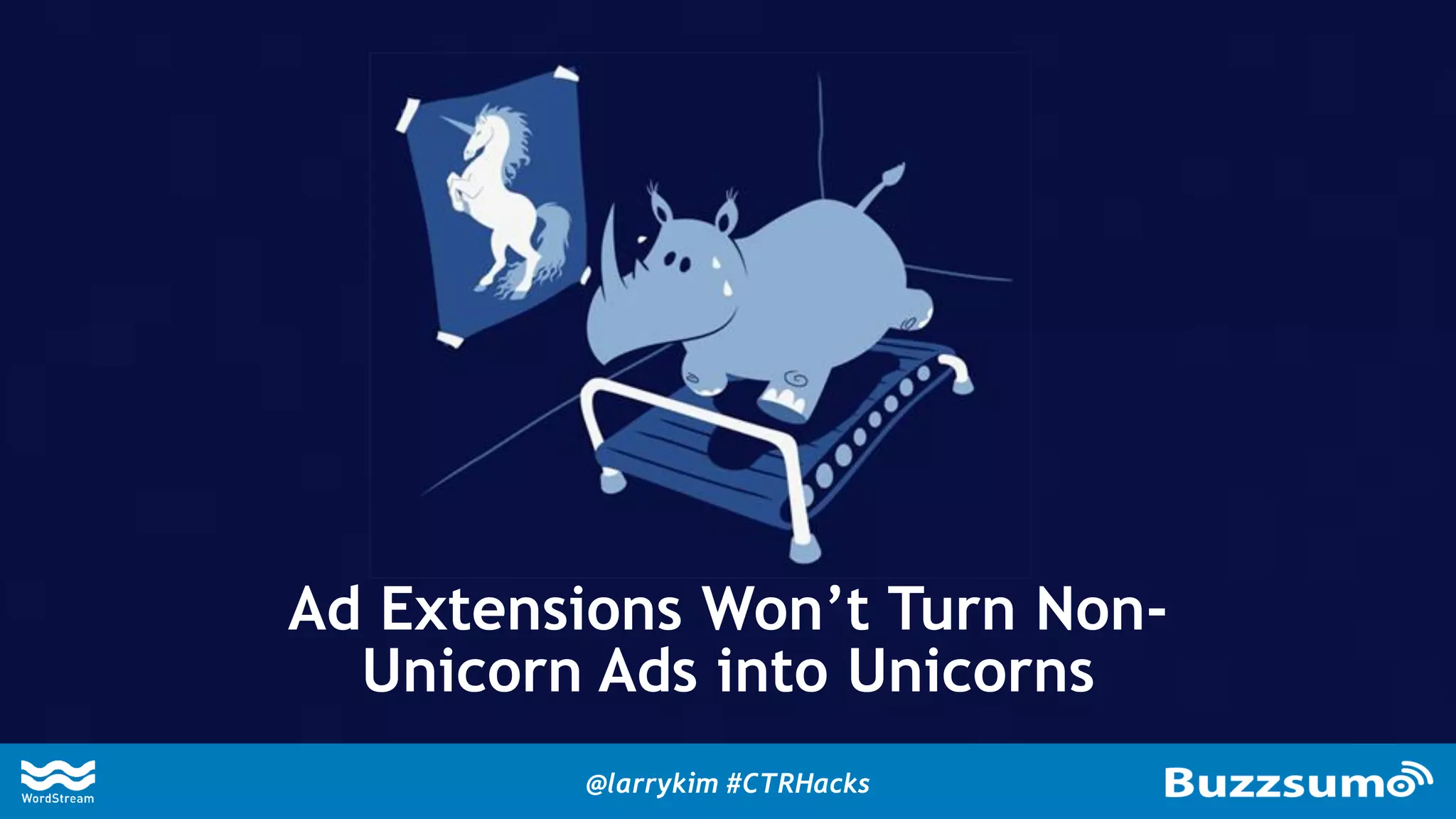 Ad Extensions Won’t Turn Non-
Unicorn Ads into Unicorns
@larrykim #CTRHacks
 