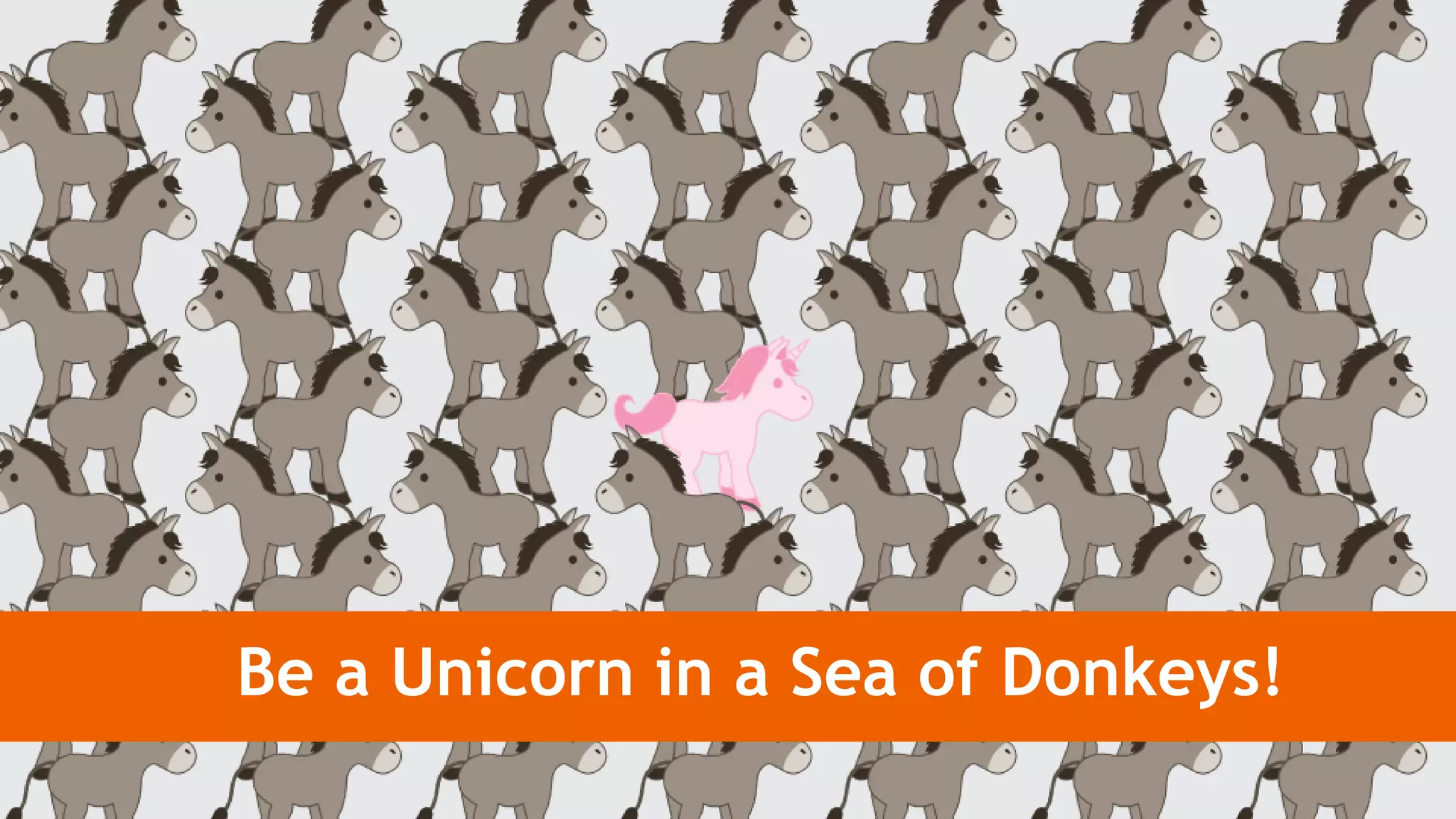 Be a Unicorn in a Sea of Donkeys!
 