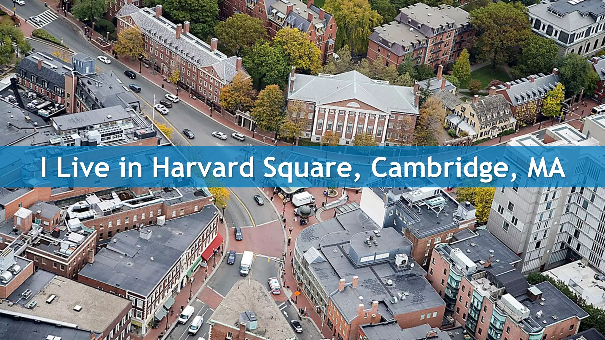 I Live in Harvard Square, Cambridge, MA
 