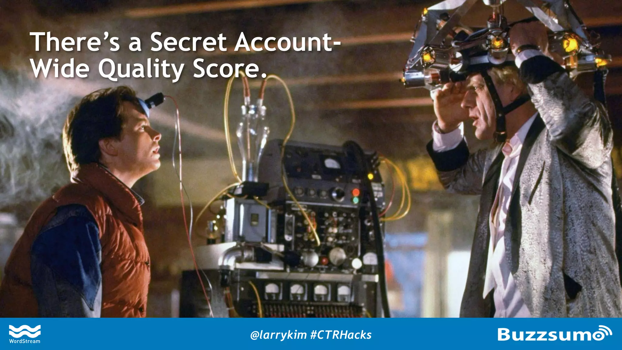 There’s a Secret Account-
Wide Quality Score.
@larrykim #CTRHacks
 