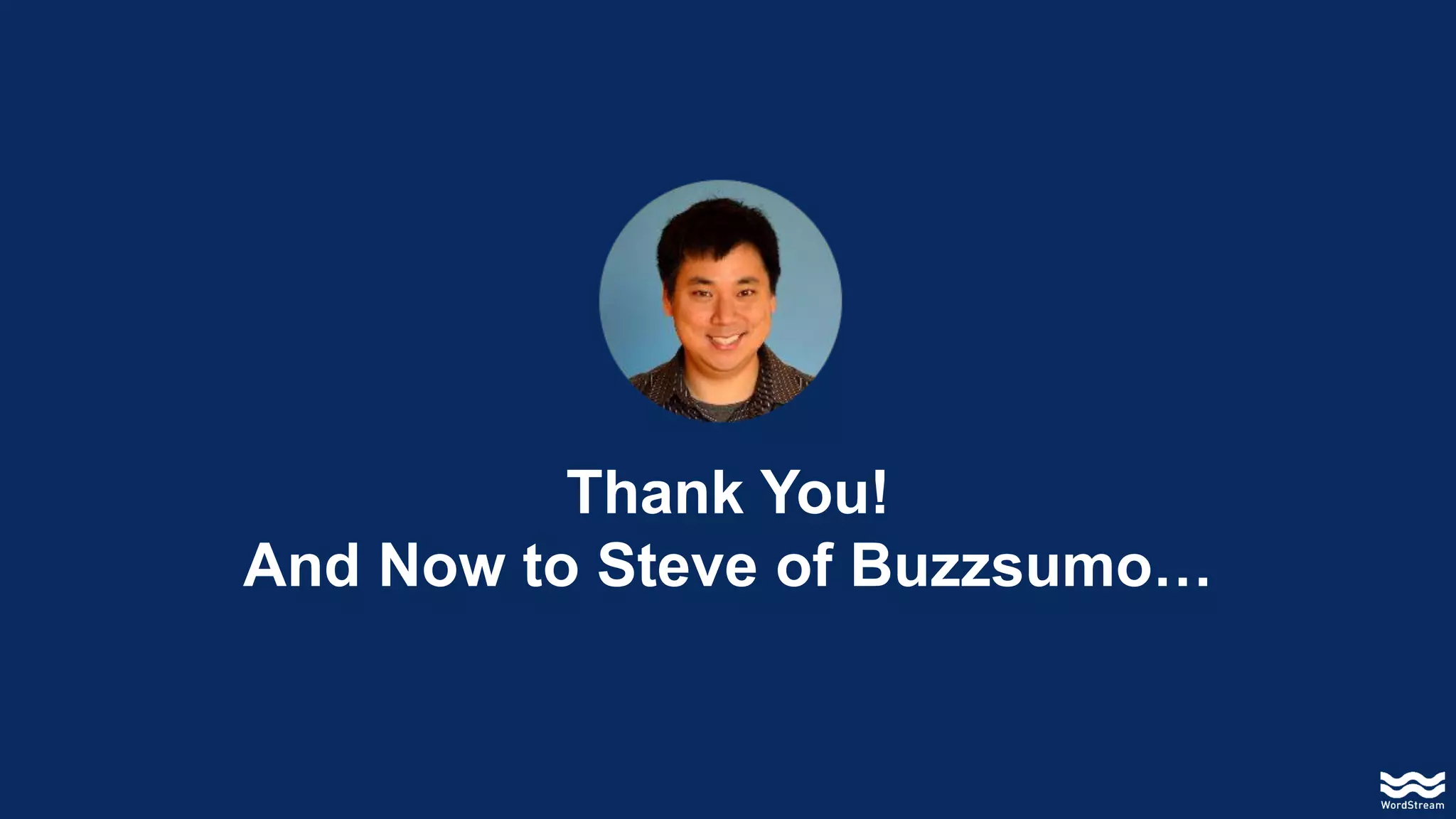 Thank You!
And Now to Steve of Buzzsumo…
 