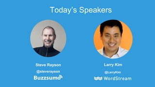 Steve Rayson
@steverayson
Larry Kim
@LarryKim
Today’s Speakers
 