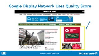 Google Display Network Uses Quality Score
@larrykim #CTRHacks
 