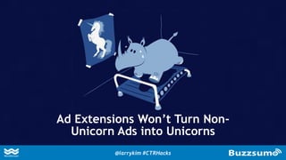 Ad Extensions Won’t Turn Non-
Unicorn Ads into Unicorns
@larrykim #CTRHacks
 
