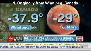 1. Originally from Winnipeg, Canada
 