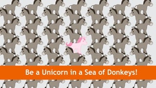 Be a Unicorn in a Sea of Donkeys!
 
