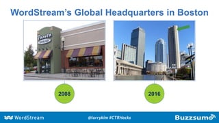 WordStream’s Global Headquarters in Boston
2008 2016
@larrykim #CTRHacks
 