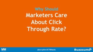 Why Should
Marketers Care
About Click
Through Rate?
@larrykim #CTRHacks
 
