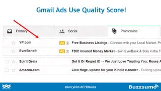 Gmail Ads Use Quality Score!
@larrykim #CTRHacks
 