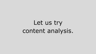 Let us try
content analysis.
 