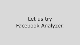 Let us try
Facebook Analyzer.
 