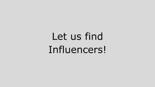 Let us find
Influencers!
 