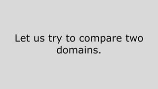 Let us try to compare two
domains.
 