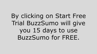 By clicking on Start Free
Trial BuzzSumo will give
you 15 days to use
BuzzSumo for FREE.
 