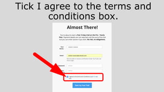 Tick I agree to the terms and
conditions box.
 