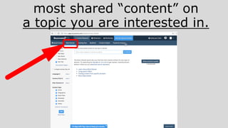 most shared “content” on
a topic you are interested in.
 