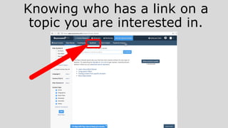 Knowing who has a link on a
topic you are interested in.
 