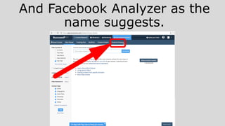 And Facebook Analyzer as the
name suggests.
 