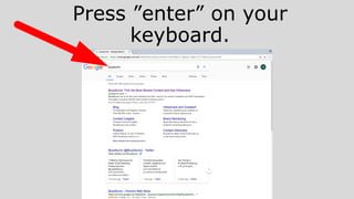Press ”enter” on your
keyboard.
 