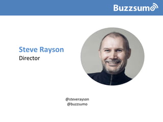 Steve Rayson
Director
@steverayson
@buzzsumo
 