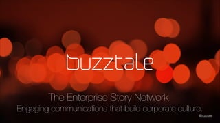 The Enterprise Story Network.
Engaging communications that build corporate culture.
@buzztale
 