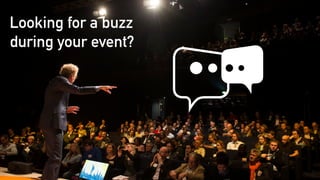 Looking for a buzz 
during your event? 
 