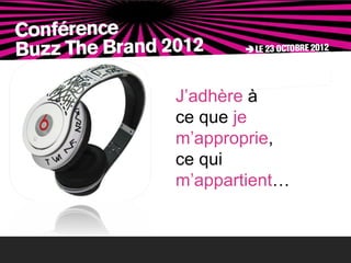 J’adhère à
ce que je
m’approprie,
ce qui
m’appartient…
 