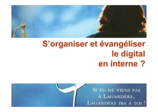 S’organiser et évangéliser
                  le digital
              en interne ?
 