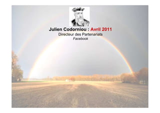 Julien Codorniou : Avril 2011
    Directeur des Partenariats
            Facebook
 
