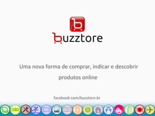 Uma nova forma de comprar, indicar e descobrir produtos online  facebook.com/buzztore.br  